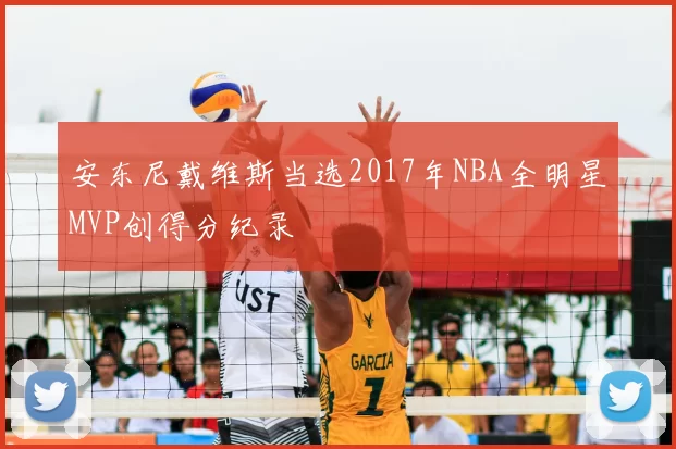 安东尼戴维斯当选2017年NBA全明星MVP创得分纪录