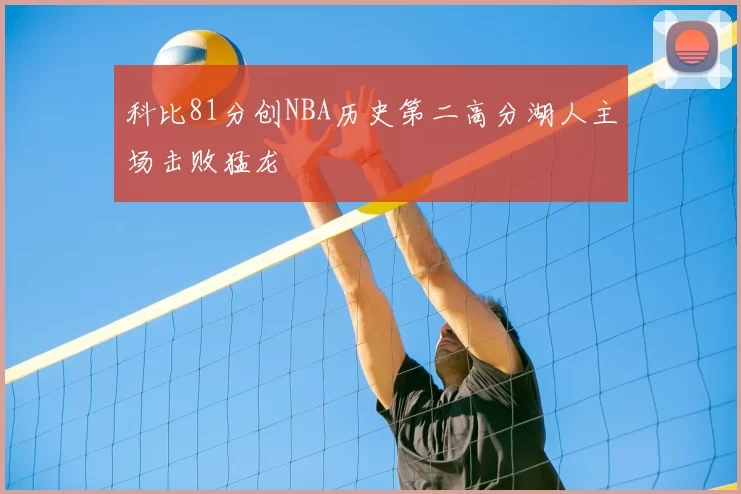 科比81分创NBA历史第二高分湖人主场击败猛龙