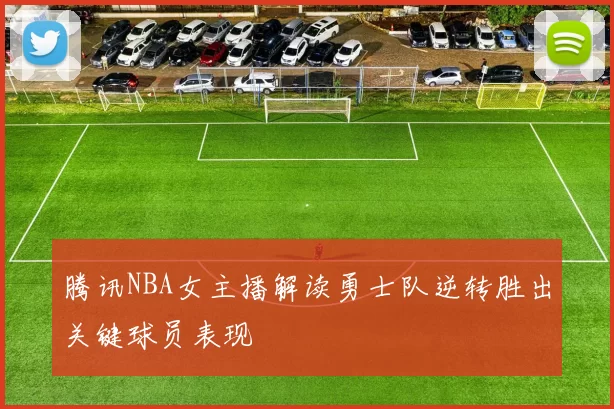 腾讯NBA女主播解读勇士队逆转胜出关键球员表现