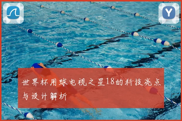世界杯用球电视之星18的科技亮点与设计解析