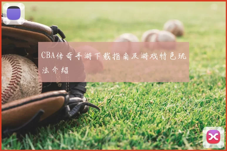 CBA传奇手游下载指南及游戏特色玩法介绍