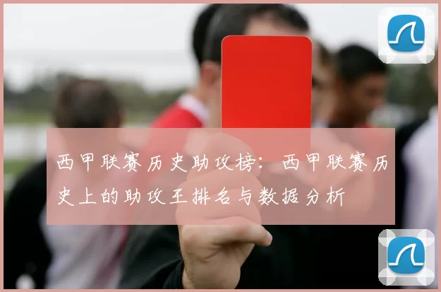 西甲联赛历史助攻榜：西甲联赛历史上的助攻王排名与数据分析