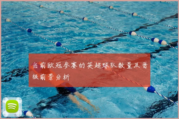 当前欧冠参赛的英超球队数量及晋级前景分析