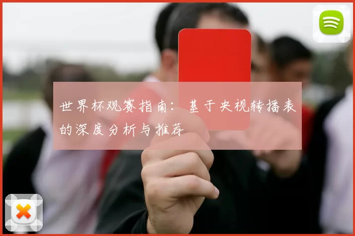 世界杯观赛指南:基于央视转播表的深度分析与推荐