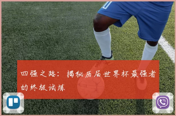 四强之路:揭秘历届世界杯最强者的终极试炼