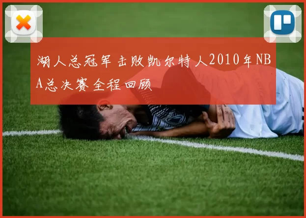 湖人总冠军击败凯尔特人2010年NBA总决赛全程回顾