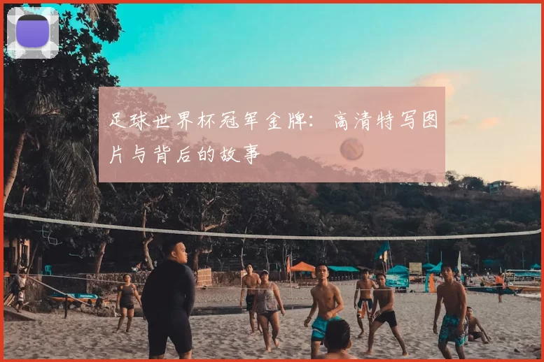 足球世界杯冠军金牌：高清特写图片与背后的故事