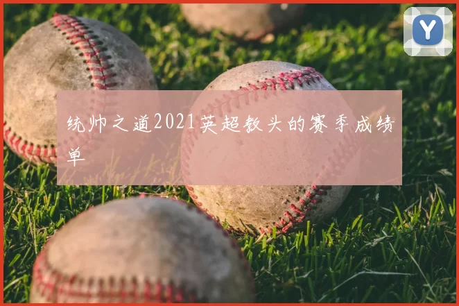 统帅之道2021英超教头的赛季成绩单