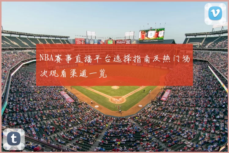 NBA赛事直播平台选择指南及热门场次观看渠道一览
