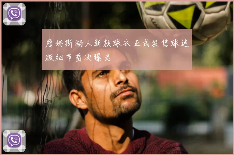 詹姆斯湖人新款球衣正式发售球迷版细节首次曝光