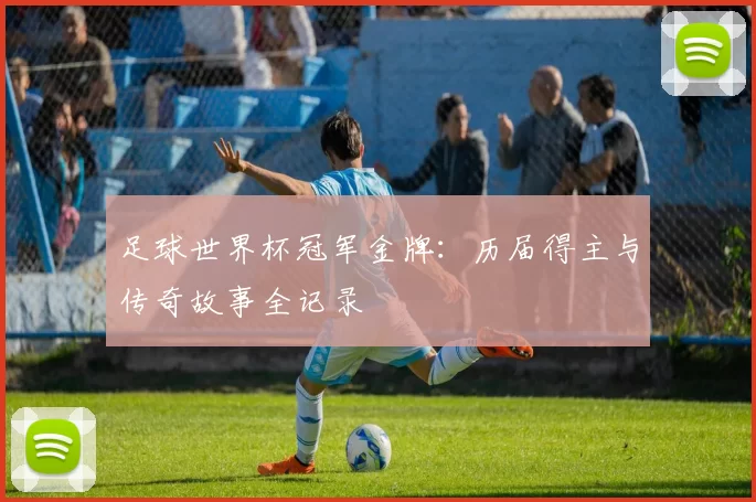 足球世界杯冠军金牌：历届得主与传奇故事全记录