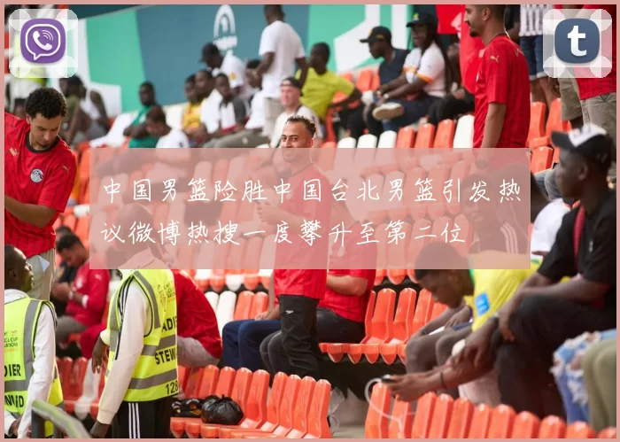 中国男篮险胜中国台北男篮引发热议微博热搜一度攀升至第二位
