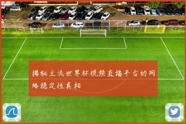 揭秘主流世界杯视频直播平台的网络稳定性真相