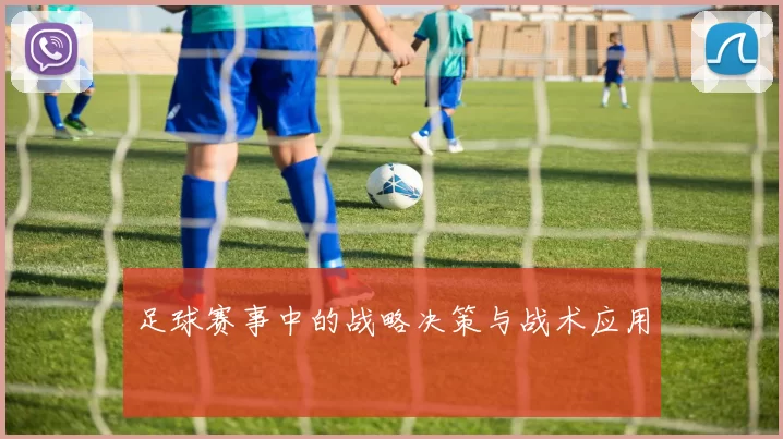 足球赛事中的战略决策与战术应用