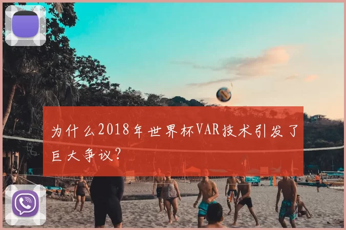 为什么2018年世界杯VAR技术引发了巨大争议?