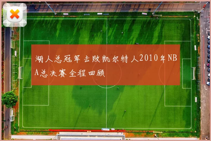 湖人总冠军击败凯尔特人2010年NBA总决赛全程回顾